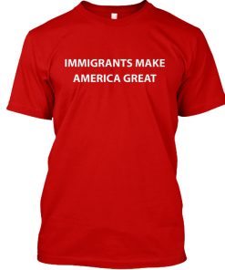 Immigrants Make America Great T-shirt
