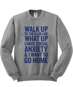 Walk Up What Up Anxiety Go Home Sweatshirt