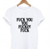Fuck You Fucking Fuck T-shirt