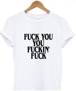Fuck You Fucking Fuck T-shirt
