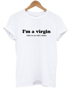 I'm A Virgin This Is An Old T-shirt