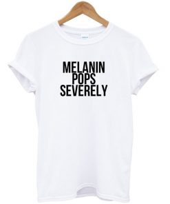 Melanin Pops Severely T-shirt