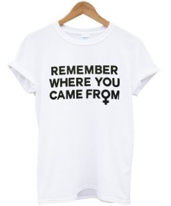 Remember Where You Came From T-shirt