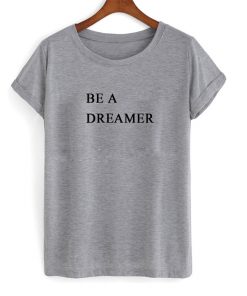 Be A Dreamer T-shirt
