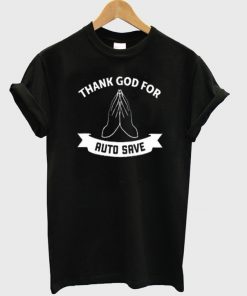 Thank God For Auto Save T-shirt