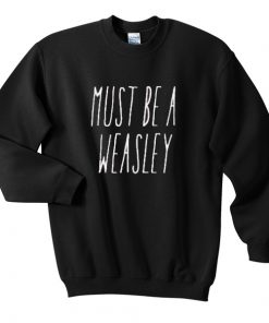 Must Be A Weasley Sweatshirt
