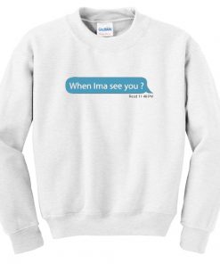 When Ima See You Sweatshirt