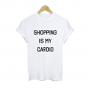 Shopping Is My Cardio T-shirt