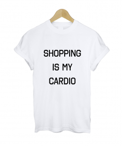 Shopping Is My Cardio T-shirt