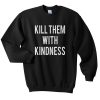 Kill Them With Kindness Sweatshirt