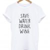 Save Water Drink Wine T-shirt