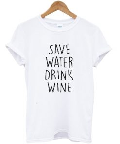 Save Water Drink Wine T-shirt