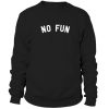 No Fun Sweatshirt