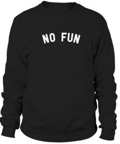 No Fun Sweatshirt