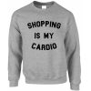 Shopping Is My Cardio Sweatshirt