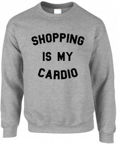 Shopping Is My Cardio Sweatshirt