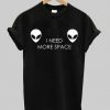 I Need More Space T-shirt