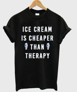 Ice Cream Is Cheaper Than Therapy T-shirt