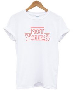 Not Yours T-shirt
