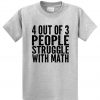 4 out of 3 People Struggle With Math T-shirt