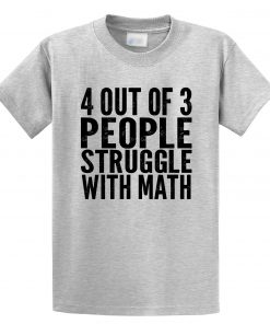 4 out of 3 People Struggle With Math T-shirt