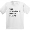 The Struggle Never Sleeps T-shirt