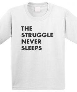 The Struggle Never Sleeps T-shirt
