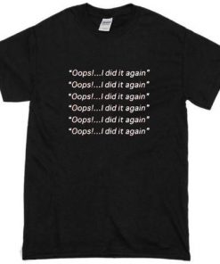 Oops I Did It Again T-shirt