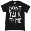 Don't Talk To Me T-shirt