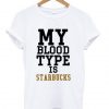 My Blood Type is Starbucks T-shirt