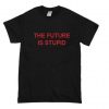 The Future Is Stupid T-shirt