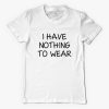 I Have Nothing To Wear T-shirt