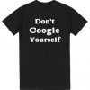 Don't Google Yourself T-shirt