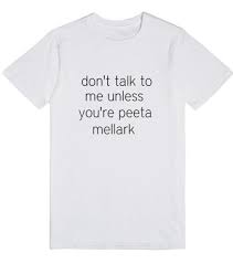 Don't Talk To Me Unless You're Peeta Mellark T-shirt