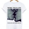 More Than Life T-shirt