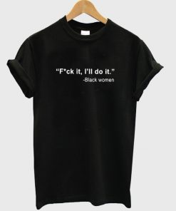 Fuck It I'll Do It T-Shirt