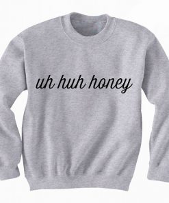 Uh Huh Honey Sweatshirt