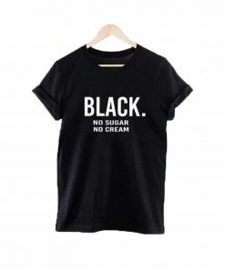 Black No Sugar No Cream T-shirt