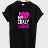 I Love My Crazy Husband T-shirt