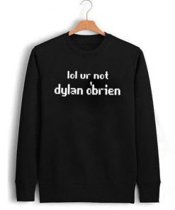Lol Ur Not Dylan O'brien Sweatshirt