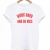 Work Hard And Be Nice T-shirt