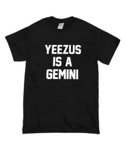 Yeezus Is A Gemini T-shirt