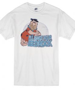 I will Make Your Bedrock T-shirt