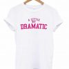 A Little Bit Dramatic T-shirt