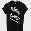 Nothing Changes T-shirt