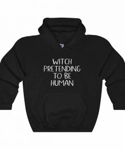 Witch Pretending To Be Human Hoodie
