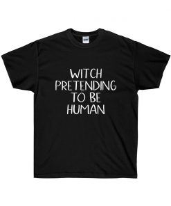 Witch Pretending To Be Human T-shirt