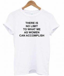 There Is No Limit To What Me As Women Can Accomplish T-shirt