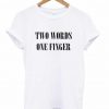 Two Words One Finger T-shirt