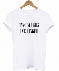 Two Words One Finger T-shirt